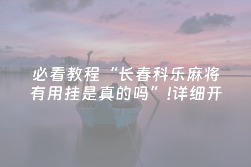 必看教程“长春科乐麻将有用挂是真的吗”!详细开挂教程-知乎