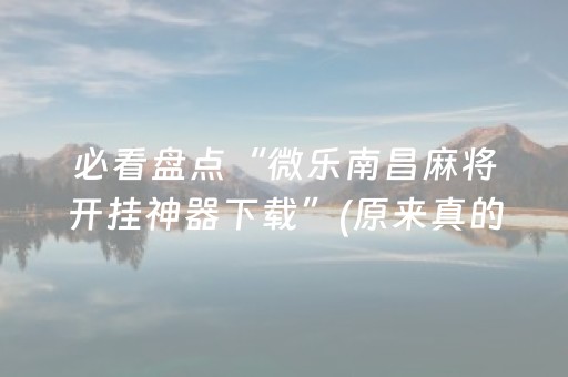 必看盘点“微乐南昌麻将开挂神器下载”(原来真的有挂)-知乎