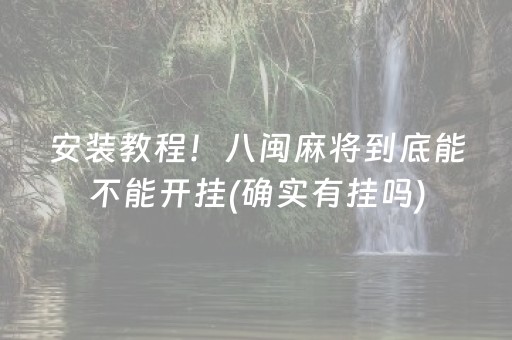 安装教程！八闽麻将到底能不能开挂(确实有挂吗)