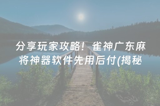 分享玩家攻略！雀神广东麻将神器软件先用后付(揭秘手机上助手软件)