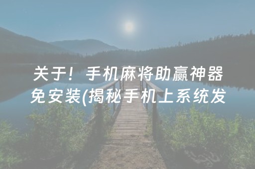 关于！手机麻将助赢神器免安装(揭秘手机上系统发好牌)