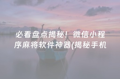 必看盘点揭秘！微信小程序麻将软件神器(揭秘手机上插件购买)