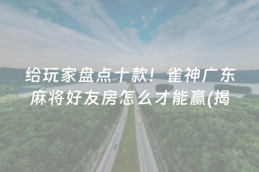 给玩家盘点十款！雀神广东麻将好友房怎么才能赢(揭秘小程序辅牌器)