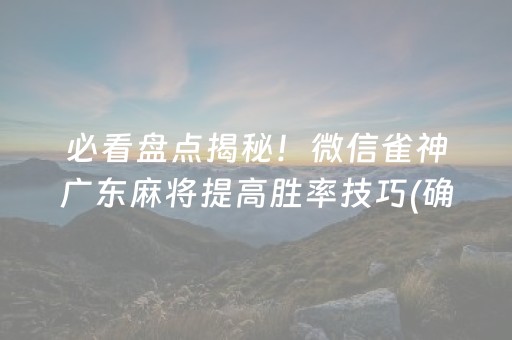 必看盘点揭秘！微信雀神广东麻将提高胜率技巧(确定是有挂)