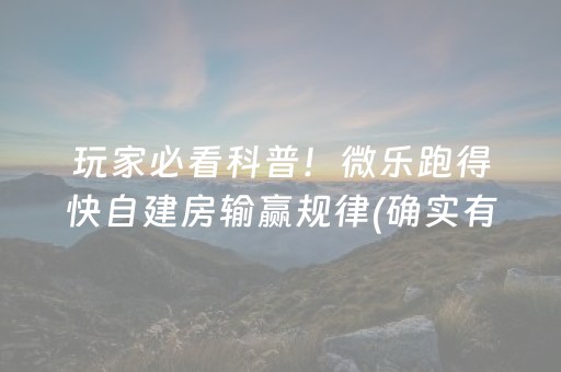 玩家必看科普！微乐跑得快自建房输赢规律(确实有挂吗)