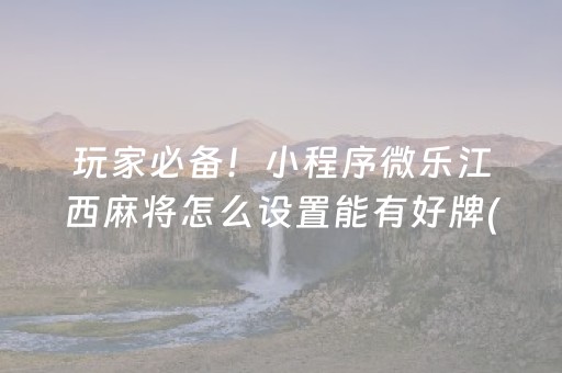 玩家必备！小程序微乐江西麻将怎么设置能有好牌(揭秘手机上确实有猫腻)