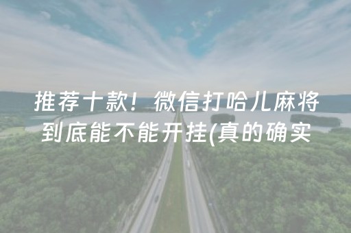 推荐十款！微信打哈儿麻将到底能不能开挂(真的确实是有挂)