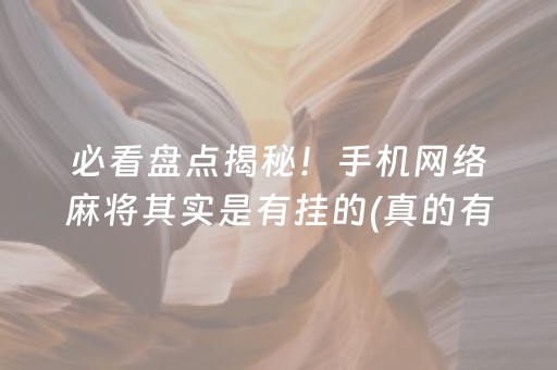 必看盘点揭秘！手机网络麻将其实是有挂的(真的有挂确实有挂)