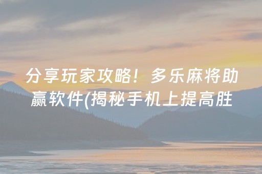 分享玩家攻略！多乐麻将助赢软件(揭秘手机上提高胜率)