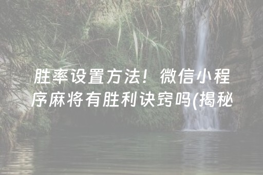 胜率设置方法！微信小程序麻将有胜利诀窍吗(揭秘微信里输赢规律)