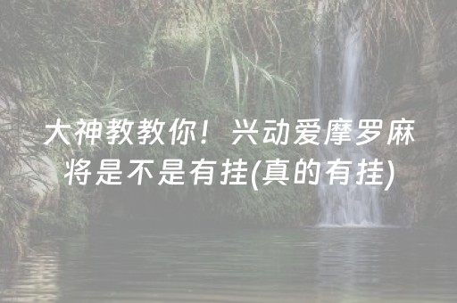 大神教教你！兴动爱摩罗麻将是不是有挂(真的有挂)