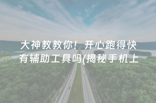 大神教教你！开心跑得快有辅助工具吗(揭秘手机上助赢神器)