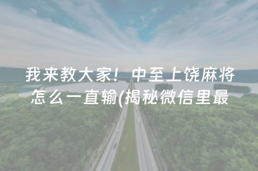 我来教大家！中至上饶麻将怎么一直输(揭秘微信里最新神器下载)