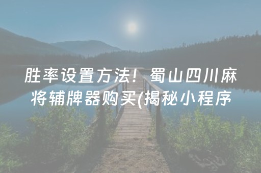 胜率设置方法！蜀山四川麻将辅牌器购买(揭秘小程序赢的秘诀)