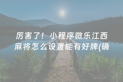 厉害了！小程序微乐江西麻将怎么设置能有好牌(确实是有挂)