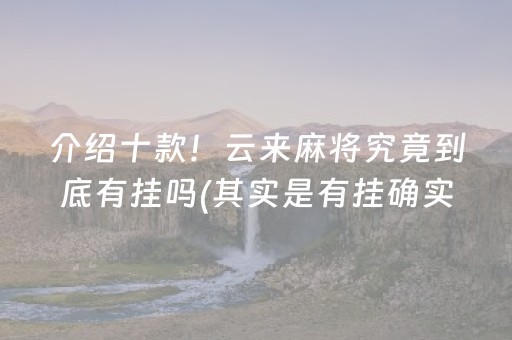 介绍十款！云来麻将究竟到底有挂吗(其实是有挂确实有挂)