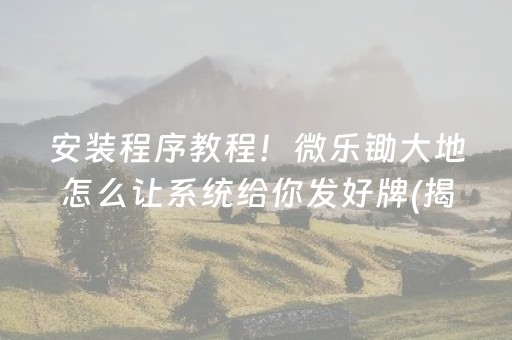 安装程序教程！微乐锄大地怎么让系统给你发好牌(揭秘小程序插件免费)