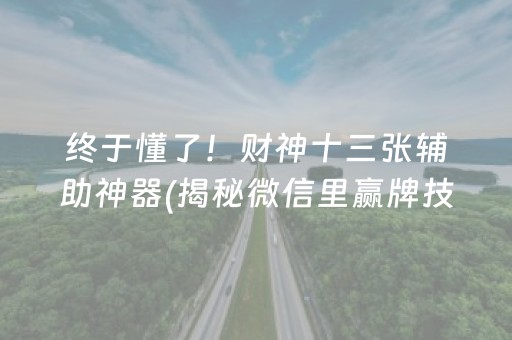 终于懂了！财神十三张辅助神器(揭秘微信里赢牌技巧)