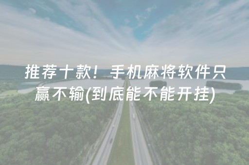 推荐十款！手机麻将软件只赢不输(到底能不能开挂)