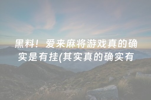 黑料！爱来麻将游戏真的确实是有挂(其实真的确实有挂)