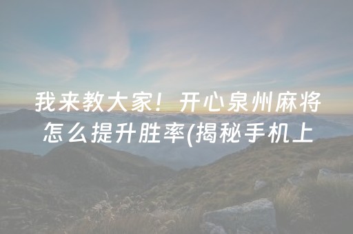 我来教大家！开心泉州麻将怎么提升胜率(揭秘手机上系统发好牌)