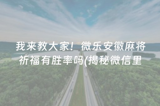 我来教大家！微乐安徽麻将祈福有胜率吗(揭秘微信里专用神器)