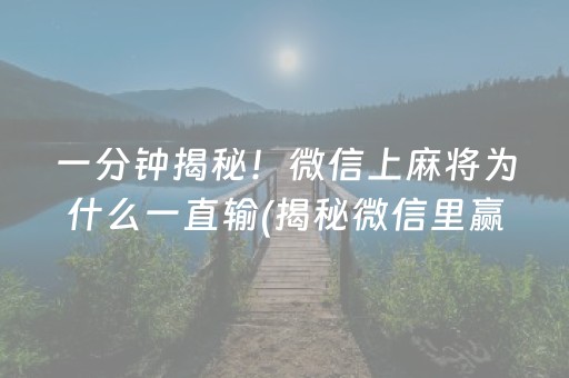 一分钟揭秘！微信上麻将为什么一直输(揭秘微信里赢牌的技巧)