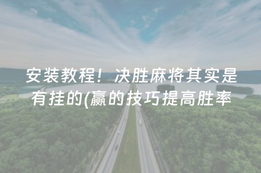 安装教程！决胜麻将其实是有挂的(赢的技巧提高胜率)