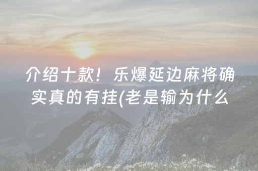 介绍十款！乐爆延边麻将确实真的有挂(老是输为什么)