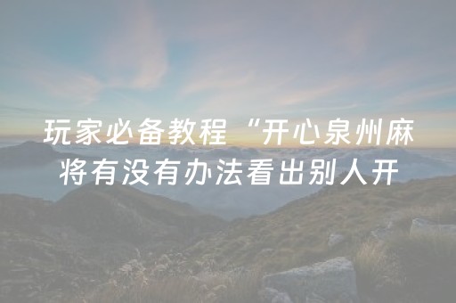 玩家必备教程“开心泉州麻将有没有办法看出别人开挂”!(确实是有挂)-知乎