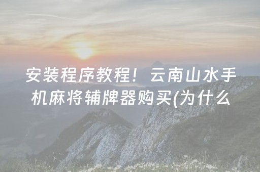 安装程序教程！云南山水手机麻将辅牌器购买(为什么牌一直很差)