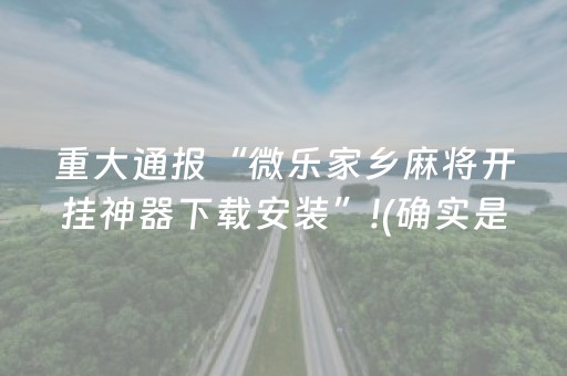 重大通报“微乐家乡麻将开挂神器下载安装”!(确实是有挂)-知乎