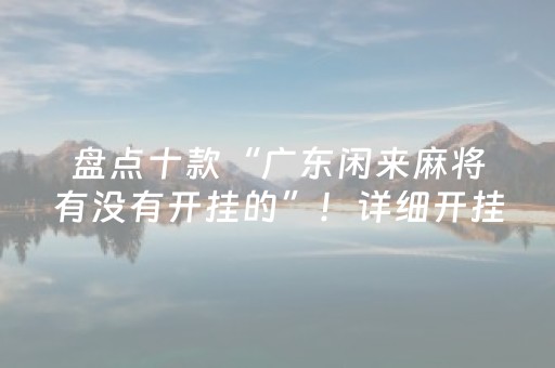 盘点十款“广东闲来麻将有没有开挂的”！详细开挂教程（确实真的有挂)-知乎