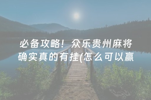 必备攻略！众乐贵州麻将确实真的有挂(怎么可以赢)