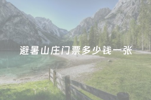 避暑山庄门票多少钱一张（避暑山庄门票多少钱一张?
）