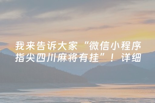 我来告诉大家“微信小程序指尖四川麻将有挂”！详细开挂教程（确实真的有挂)-知乎