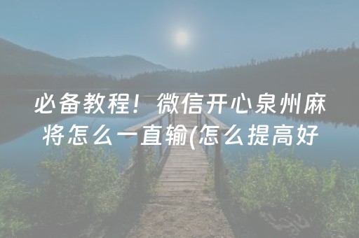 必备教程！微信开心泉州麻将怎么一直输(怎么提高好牌率)