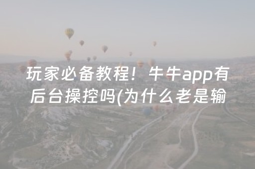 玩家必备教程！牛牛app有后台操控吗(为什么老是输呢)