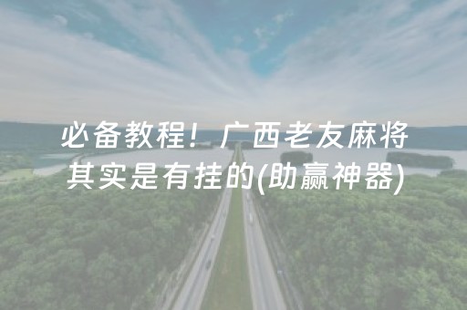 必备教程！广西老友麻将其实是有挂的(助赢神器)