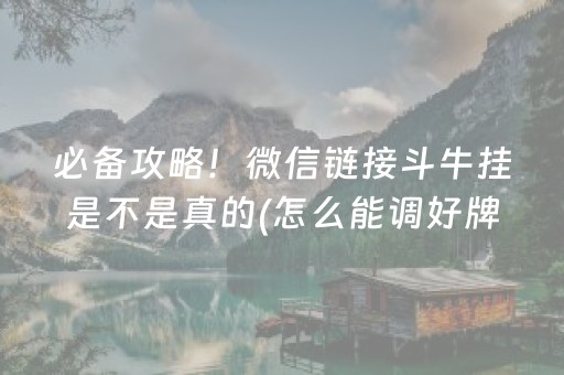 必备攻略！微信链接斗牛挂是不是真的(怎么能调好牌)