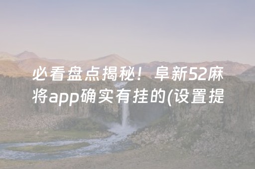 必看盘点揭秘！阜新52麻将app确实有挂的(设置提高好牌几率)