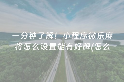 一分钟了解！小程序微乐麻将怎么设置能有好牌(怎么能赢发牌规律)