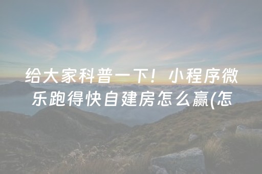 给大家科普一下！小程序微乐跑得快自建房怎么赢(怎么设置能有好牌)