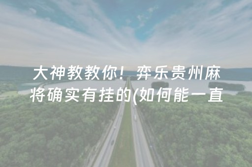 大神教教你！弈乐贵州麻将确实有挂的(如何能一直赢)