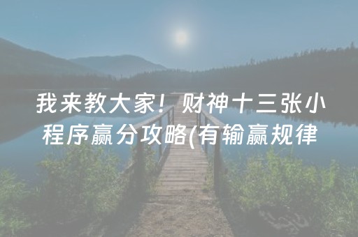 我来教大家！财神十三张小程序赢分攻略(有输赢规律吗)