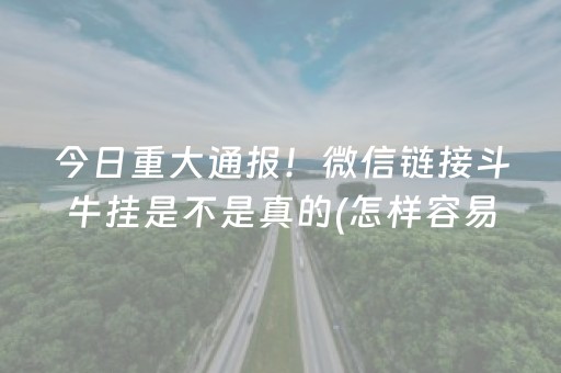 今日重大通报！微信链接斗牛挂是不是真的(怎样容易赢)