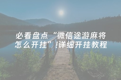 必看盘点“微信途游麻将怎么开挂”!详细开挂教程-知乎