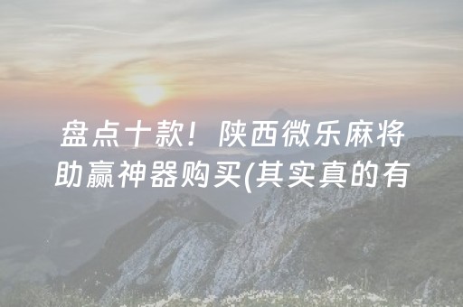 盘点十款！陕西微乐麻将助赢神器购买(其实真的有挂)