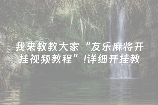 我来教教大家“友乐麻将开挂视频教程”!详细开挂教程-知乎