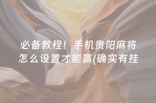 必备教程！手机贵阳麻将怎么设置才能赢(确实有挂)